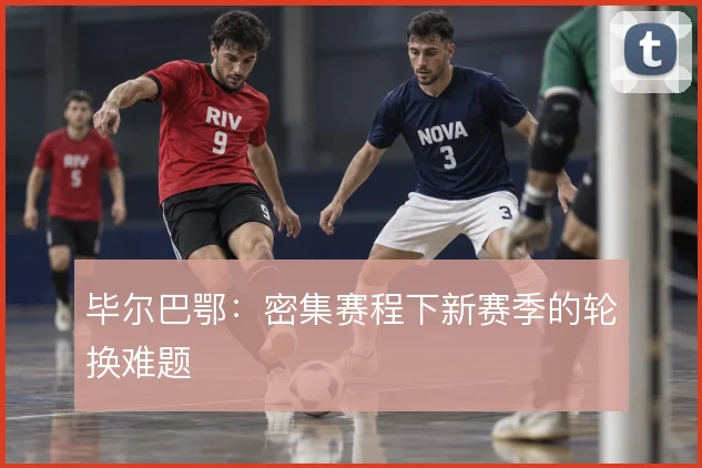 毕尔巴鄂：密集赛程下新赛季的轮换难题