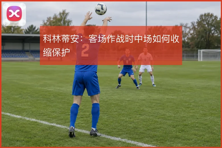 科林蒂安：客场作战时中场如何收缩保护